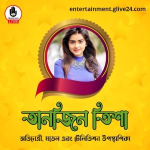 তানজিন তিশা । অভিনেত্রী, মডেল এবং টেলিভিশন উপস্থাপিকা