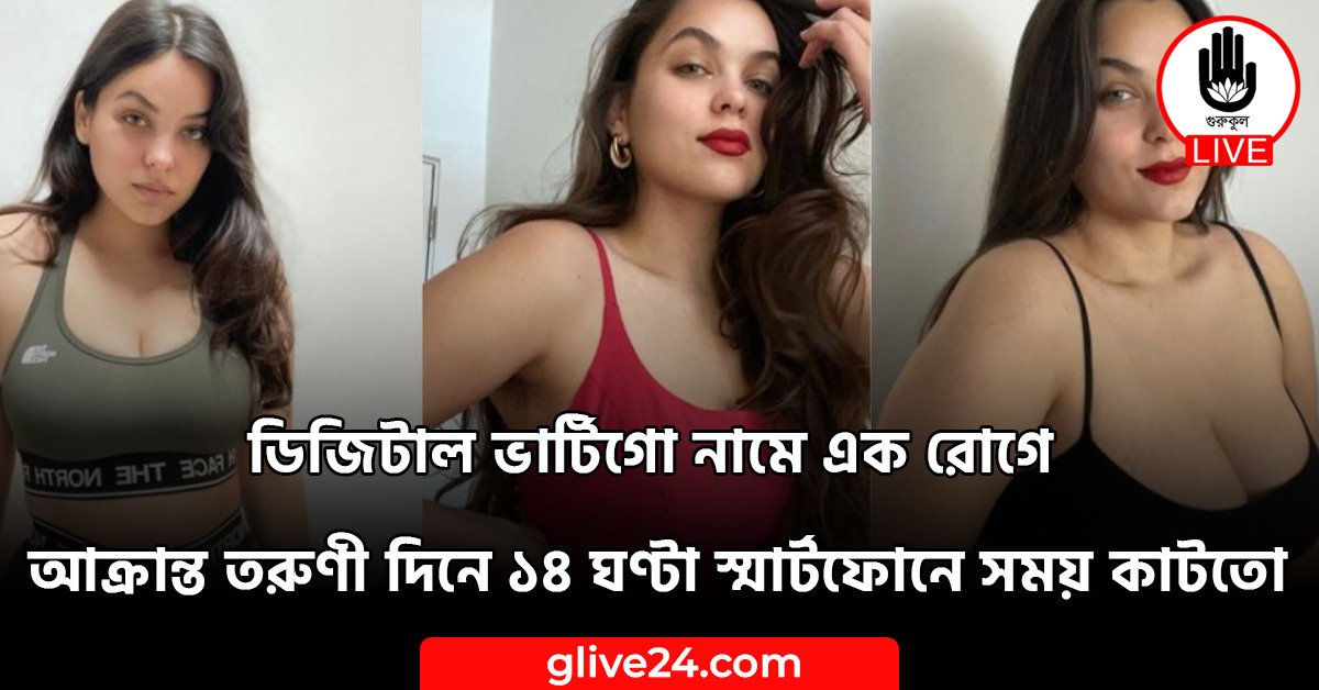 ডিজিটাল ভার্টিগো নামে এক রোগে আক্রান্ত তরুণী দিনে ১৪ ঘণ্টা স্মার্টফোনে সময় কাটতো