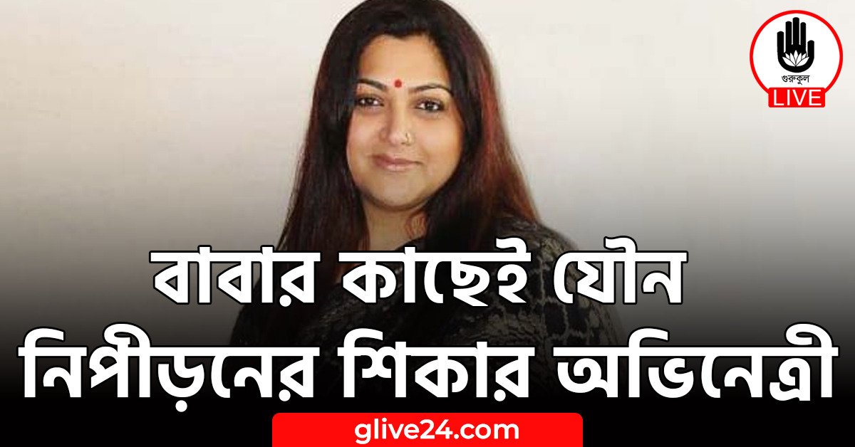 বাবার কাছেই যৌন নিপীড়নের শিকার অভিনেত্রী