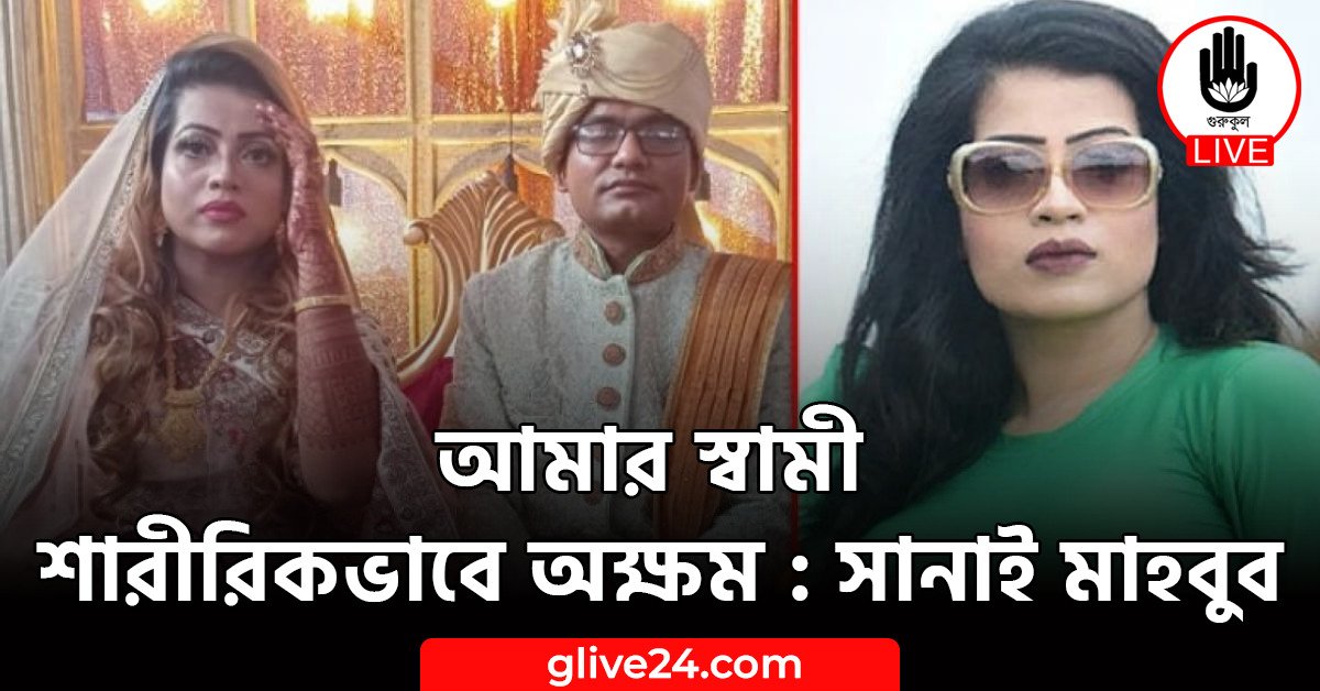 আমার স্বামী শারীরিকভাবে অক্ষম : সানাই মাহবুব