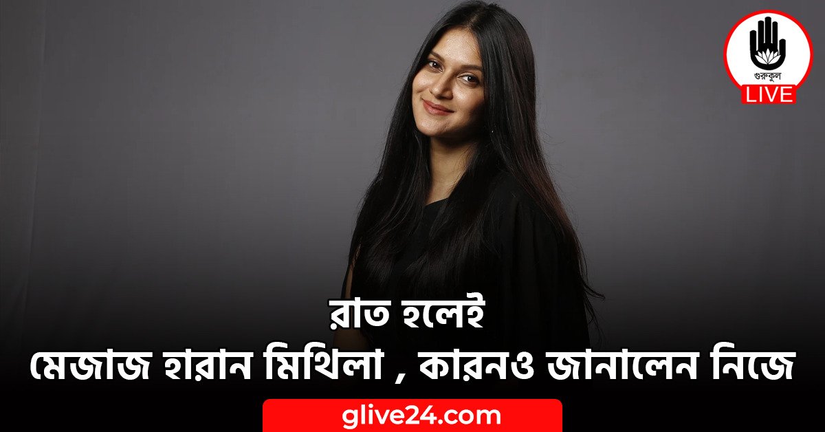 রাত হলেই মেজাজ হারান মিথিলা , কারনও জানালেন নিজে