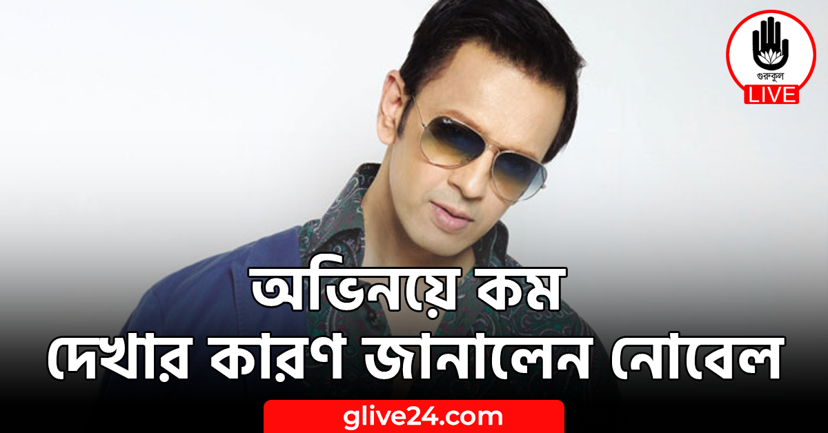 অভিনয়ে কম দেখার কারণ জানালেন নোবেল