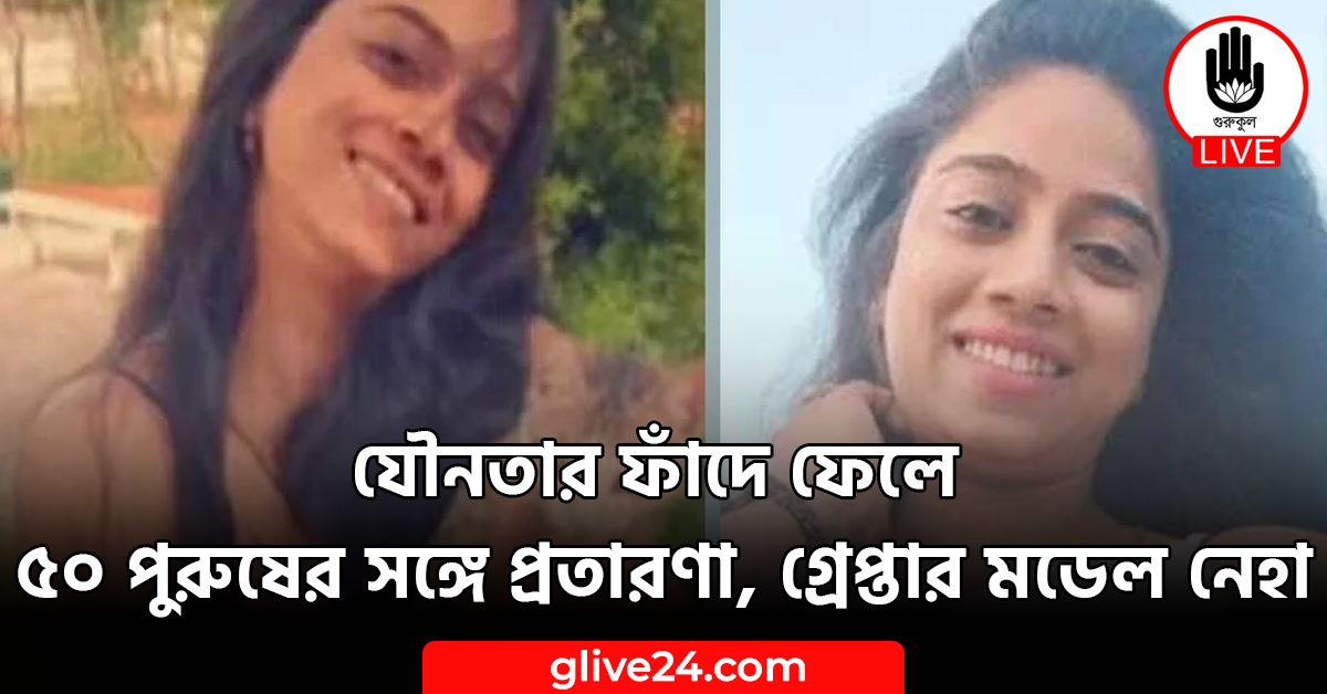 যৌনতার ফাঁদে ফেলে ৫০ পুরুষের সঙ্গে প্রতারণা, গ্রেপ্তার মডেল নেহা